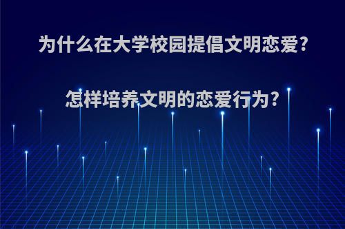 为什么在大学校园提倡文明恋爱?怎样培养文明的恋爱行为?
