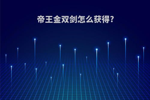 帝王金双剑怎么获得?