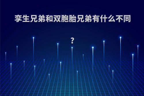 孪生兄弟和双胞胎兄弟有什么不同?