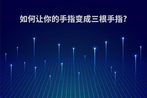 如何让你的手指变成三根手指?