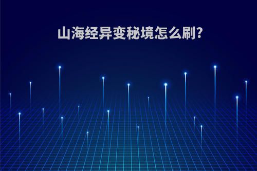 山海经异变秘境怎么刷?