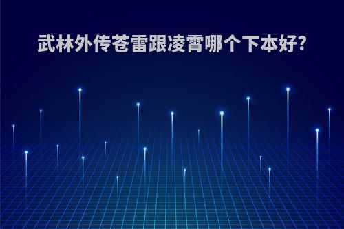 武林外传苍雷跟凌霄哪个下本好?