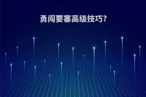 勇闯要塞高级技巧?