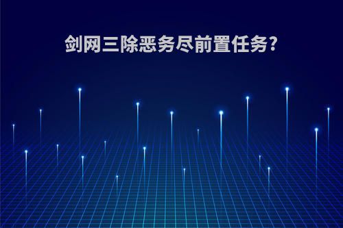 剑网三除恶务尽前置任务?