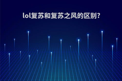 lol复苏和复苏之风的区别?