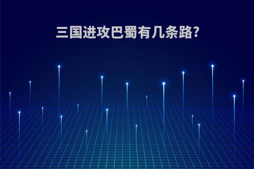 三国进攻巴蜀有几条路?