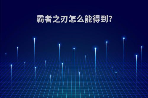霸者之刃怎么能得到?
