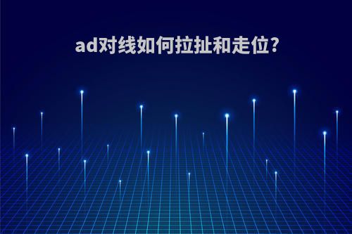 ad对线如何拉扯和走位?