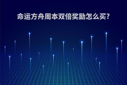 命运方舟周本双倍奖励怎么买?