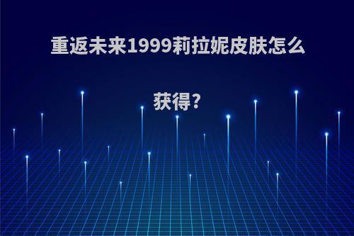 重返未来1999莉拉妮皮肤怎么获得?