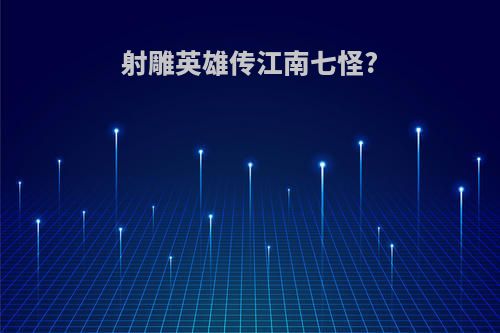 射雕英雄传江南七怪?