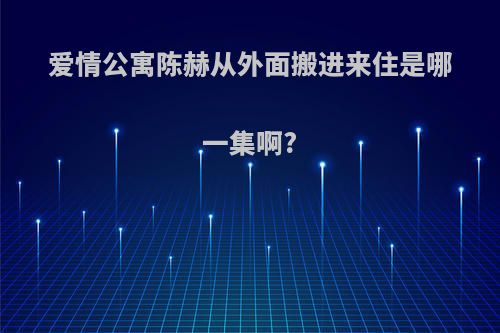 爱情公寓陈赫从外面搬进来住是哪一集啊?