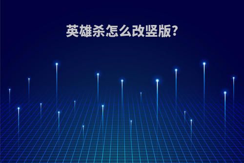 英雄杀怎么改竖版?