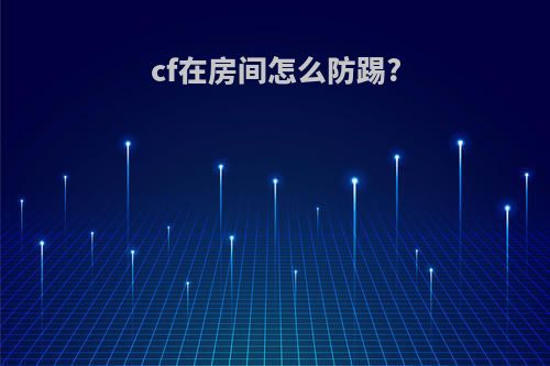 cf在房间怎么防踢?