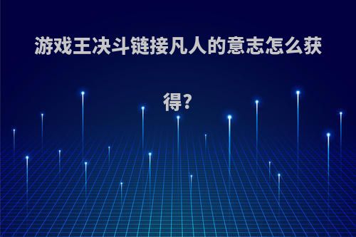 游戏王决斗链接凡人的意志怎么获得?