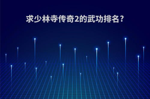 求少林寺传奇2的武功排名?
