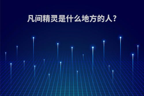 凡间精灵是什么地方的人?