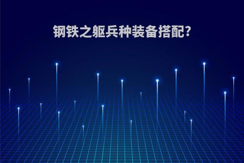 钢铁之躯兵种装备搭配?