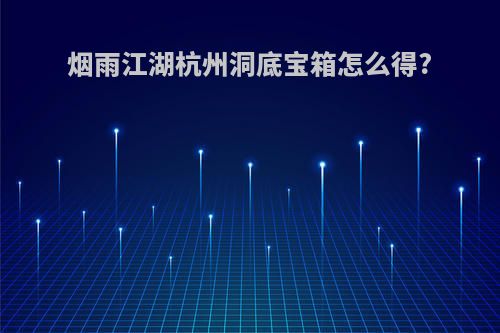 烟雨江湖杭州洞底宝箱怎么得?