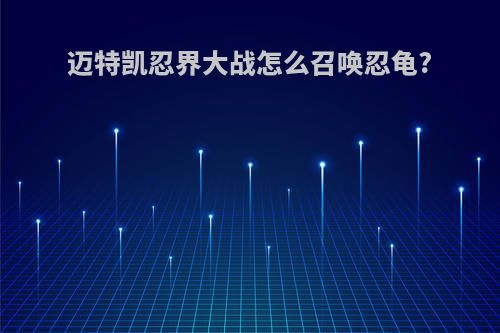 迈特凯忍界大战怎么召唤忍龟?