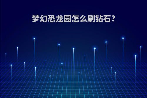 梦幻恐龙园怎么刷钻石?