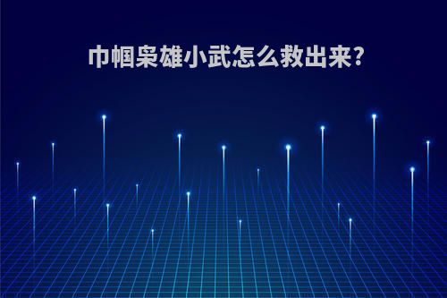 巾帼枭雄小武怎么救出来?