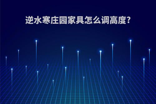 逆水寒庄园家具怎么调高度?