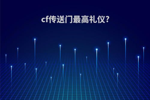 cf传送门最高礼仪?