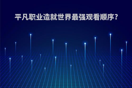 平凡职业造就世界最强观看顺序?