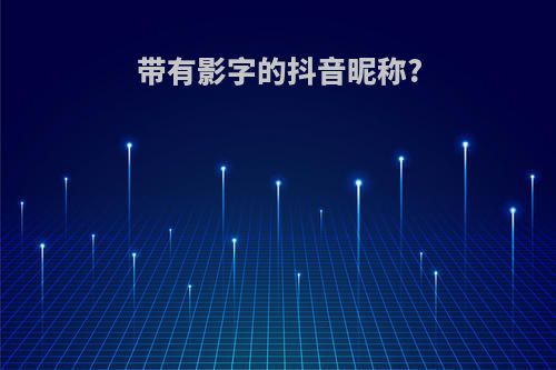 带有影字的抖音昵称?