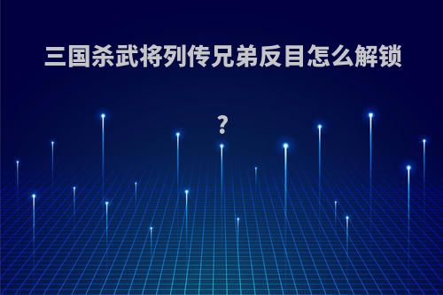 三国杀武将列传兄弟反目怎么解锁?