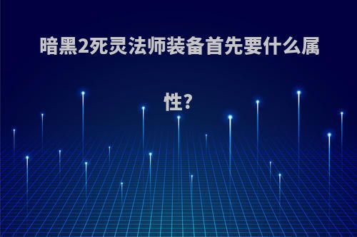 暗黑2死灵法师装备首先要什么属性?