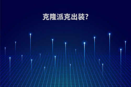 克隆派克出装?