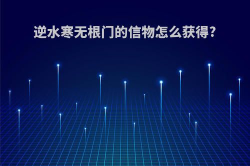 逆水寒无根门的信物怎么获得?