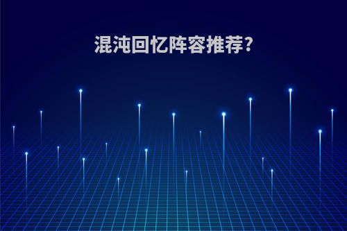 混沌回忆阵容推荐?