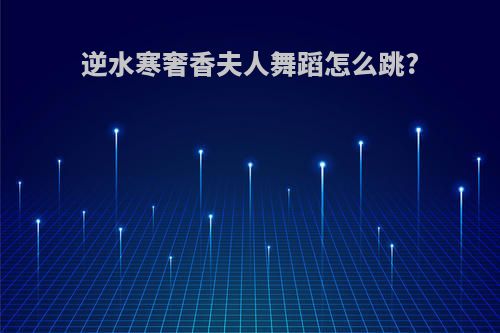 逆水寒奢香夫人舞蹈怎么跳?