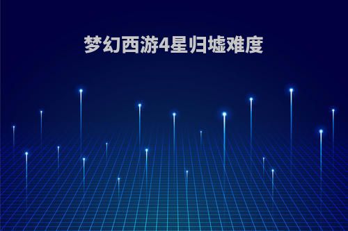 梦幻西游4星归墟难度