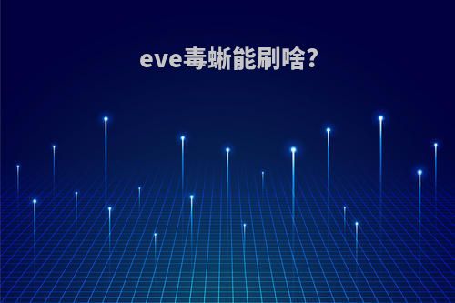 eve毒蜥能刷啥?