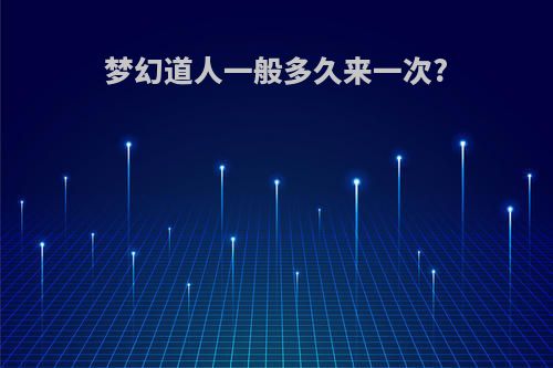 梦幻道人一般多久来一次?