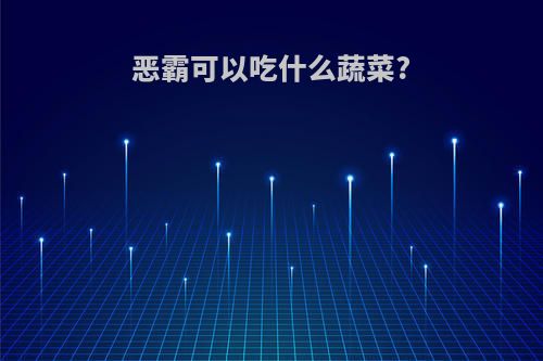 恶霸可以吃什么蔬菜?
