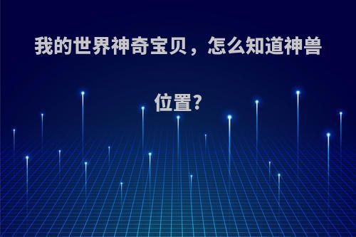 我的世界神奇宝贝,怎么知道神兽位置?