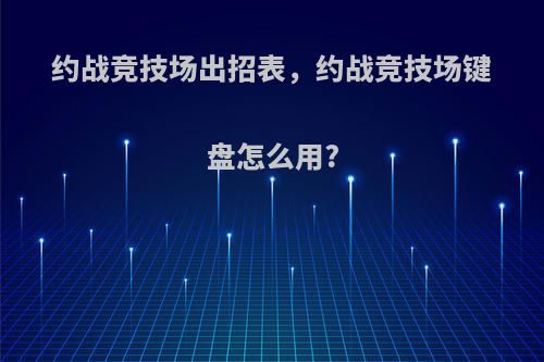 约战竞技场出招表,约战竞技场键盘怎么用?