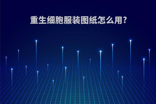 重生细胞服装图纸怎么用?