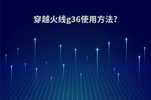 穿越火线g36使用方法?
