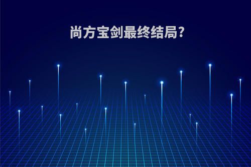 尚方宝剑最终结局?