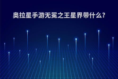 奥拉星手游无冕之王星界带什么?