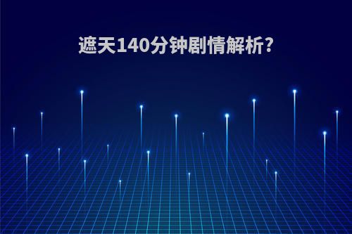 遮天140分钟剧情解析?
