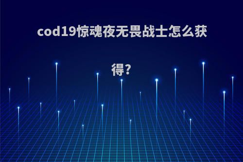 cod19惊魂夜无畏战士怎么获得?