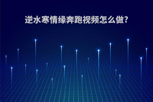 逆水寒情缘奔跑视频怎么做?