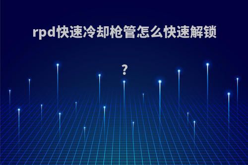 rpd快速冷却枪管怎么快速解锁?